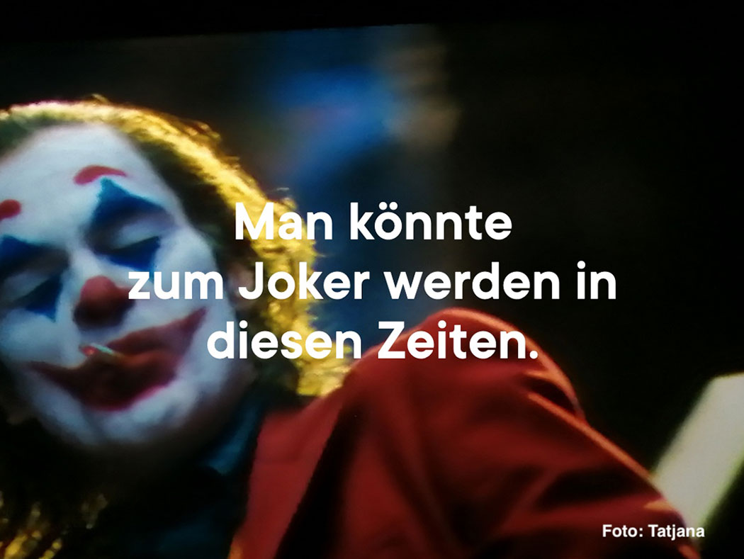 Man könnte zum Joker werden in diesen Zeiten